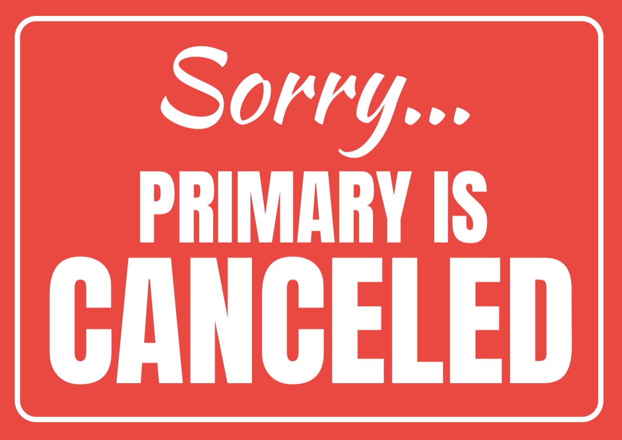 A sign saying "Sorry...Primary is Canceled"